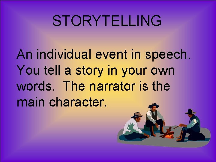 STORYTELLING An individual event in speech. You tell a story in your own words.