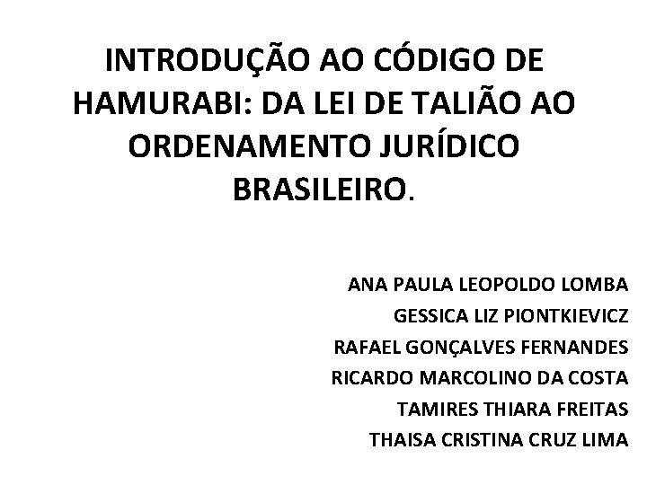 INTRODUÇÃO AO CÓDIGO DE HAMURABI: DA LEI DE TALIÃO AO ORDENAMENTO JURÍDICO BRASILEIRO. ANA