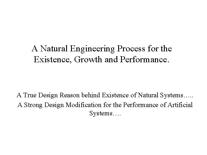 A Natural Engineering Process for the Existence, Growth and Performance. A True Design Reason