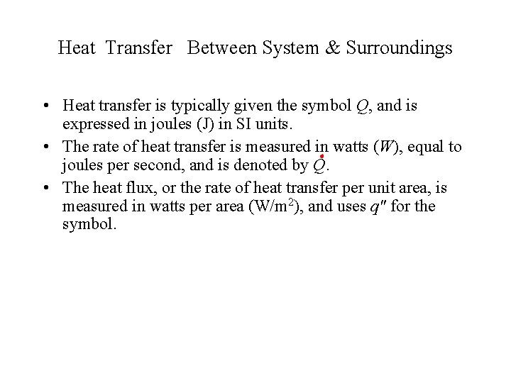 Heat Transfer Between System & Surroundings • Heat transfer is typically given the symbol