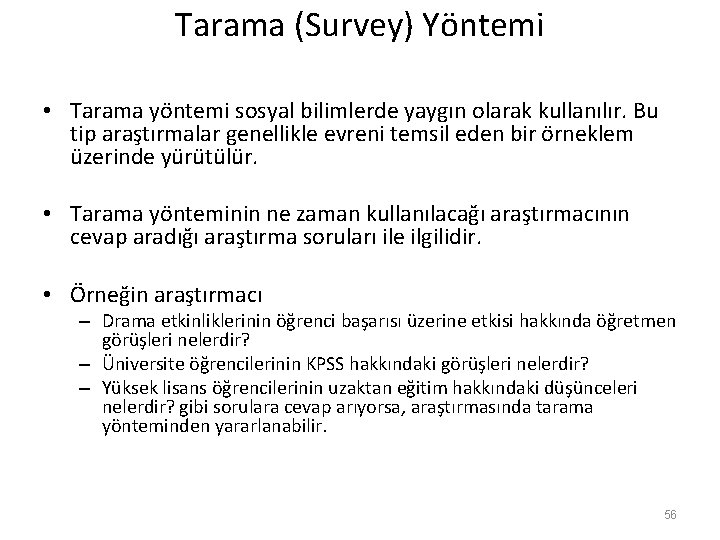 Tarama (Survey) Yöntemi • Tarama yöntemi sosyal bilimlerde yaygın olarak kullanılır. Bu tip araştırmalar