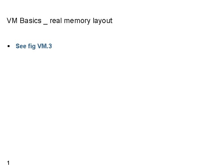 VM Basics _ real memory layout See fig VM. 3 1 