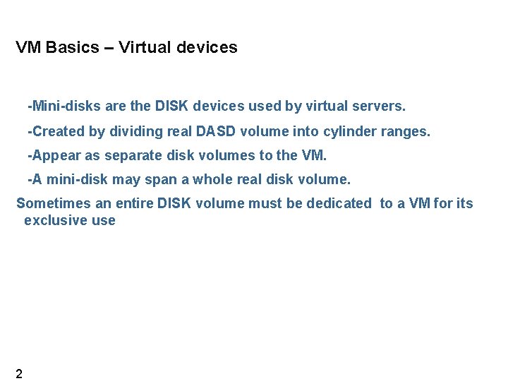 VM Basics – Virtual devices -Mini-disks are the DISK devices used by virtual servers.