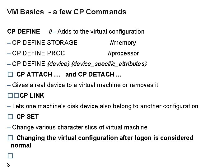 VM Basics - a few CP Commands CP DEFINE //– Adds to the virtual
