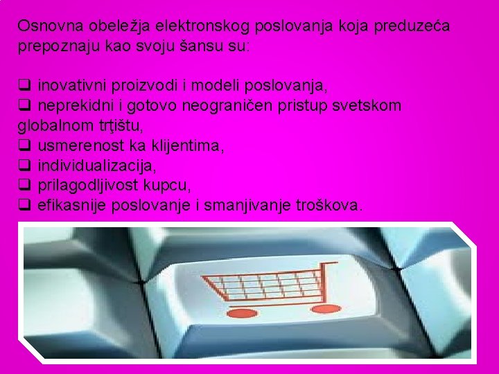 Osnovna obeležja elektronskog poslovanja koja preduzeća prepoznaju kao svoju šansu su: q inovativni proizvodi