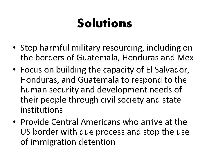 Solutions • Stop harmful military resourcing, including on the borders of Guatemala, Honduras and