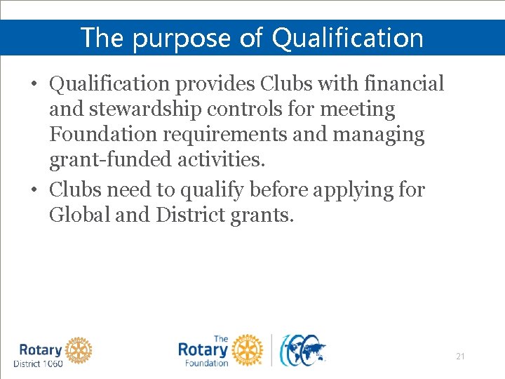 The purpose of Qualification • Qualification provides Clubs with financial and stewardship controls for