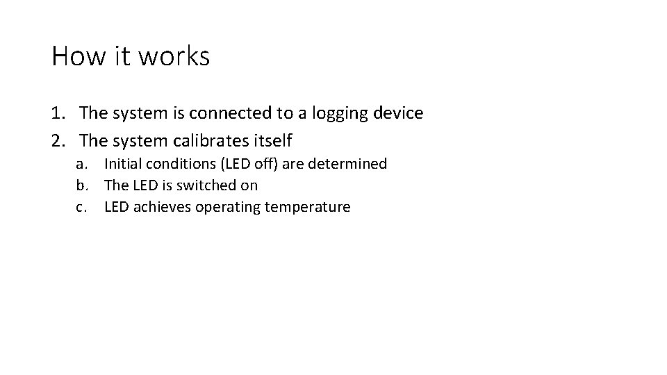 How it works 1. The system is connected to a logging device 2. The