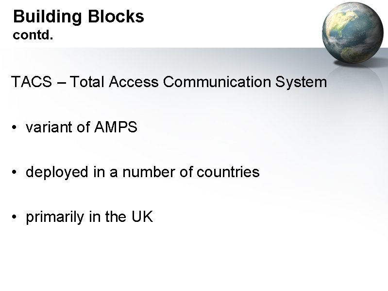 Building Blocks contd. TACS – Total Access Communication System • variant of AMPS •