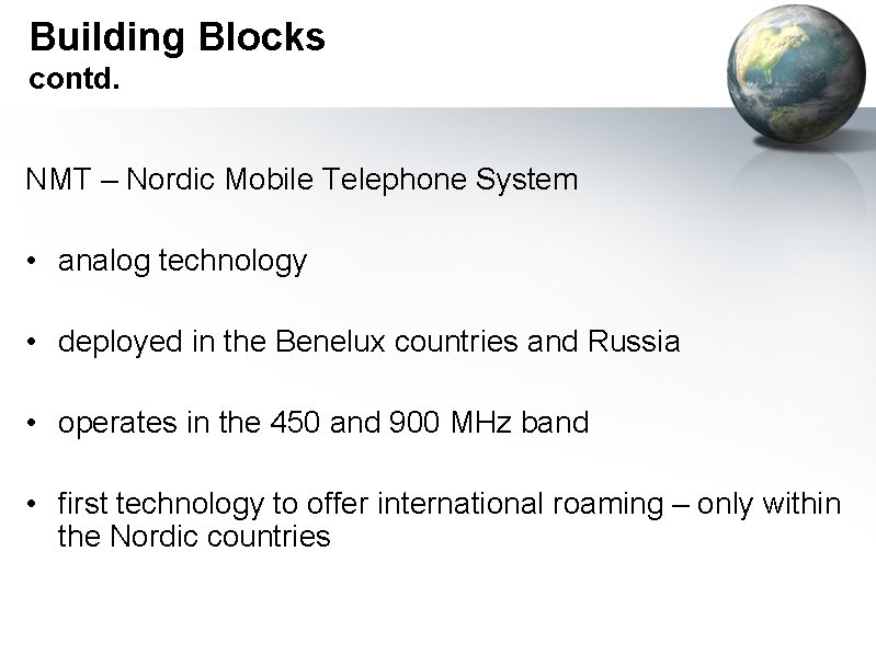 Building Blocks contd. NMT – Nordic Mobile Telephone System • analog technology • deployed