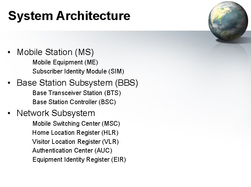 System Architecture • Mobile Station (MS) Mobile Equipment (ME) Subscriber Identity Module (SIM) •