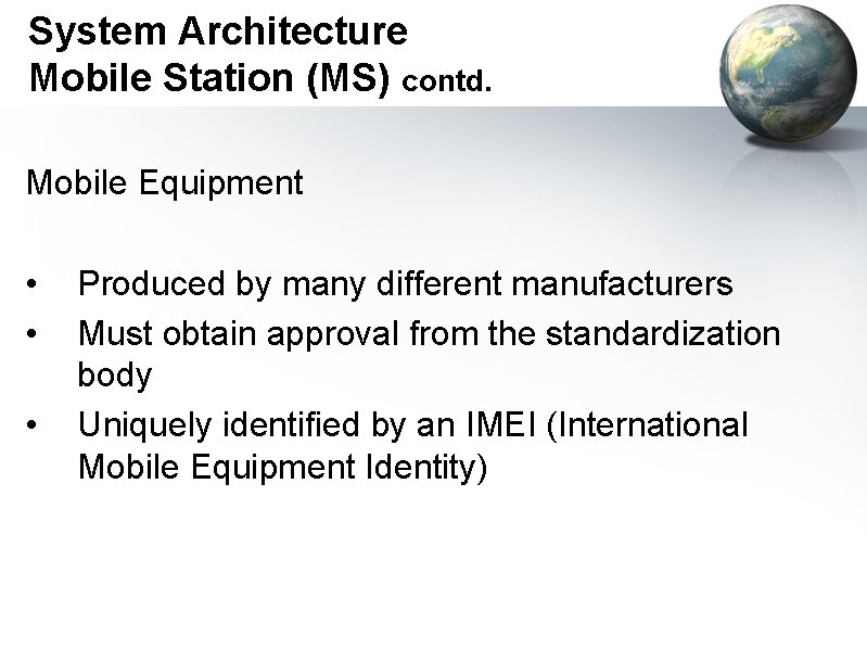 System Architecture Mobile Station (MS) contd. Mobile Equipment • • • Produced by many