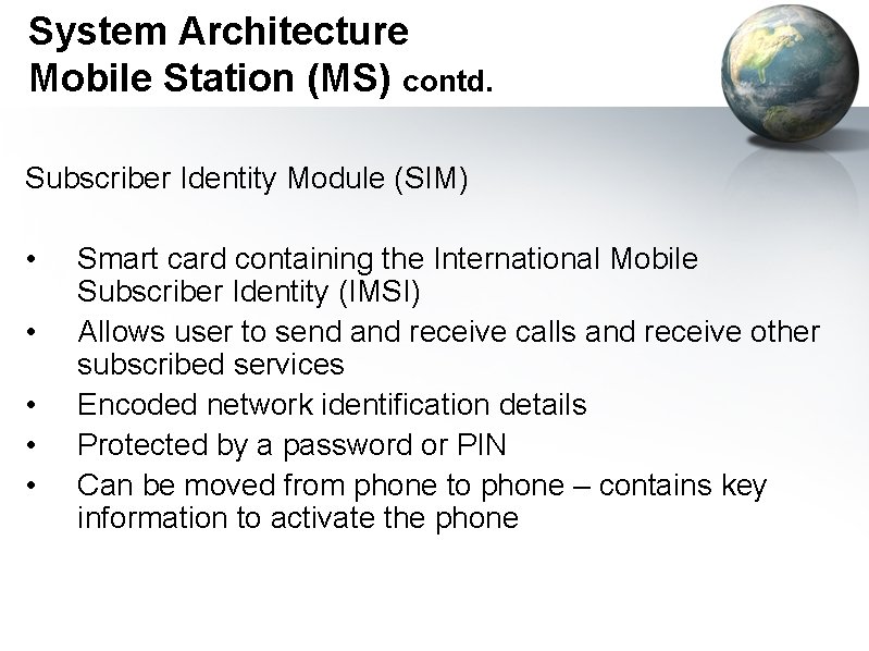 System Architecture Mobile Station (MS) contd. Subscriber Identity Module (SIM) • • • Smart