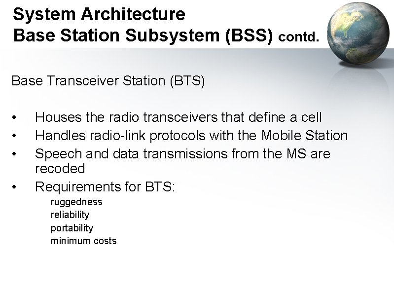 System Architecture Base Station Subsystem (BSS) contd. Base Transceiver Station (BTS) • • Houses