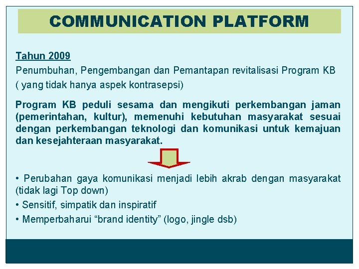 COMMUNICATION PLATFORM Tahun 2009 Penumbuhan, Pengembangan dan Pemantapan revitalisasi Program KB ( yang tidak