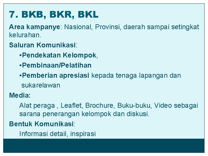 7. BKB, BKR, BKL Area kampanye: Nasional, Provinsi, daerah sampai setingkat kelurahan. Saluran Komunikasi: