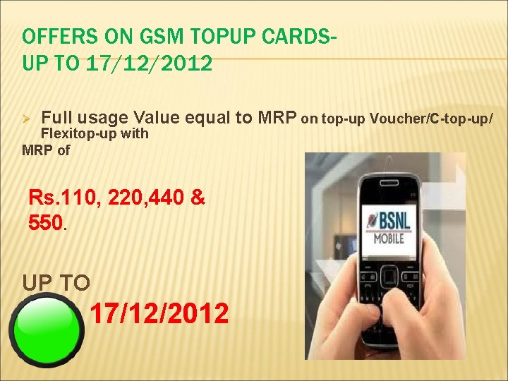 OFFERS ON GSM TOPUP CARDSUP TO 17/12/2012 Ø Full usage Value equal to MRP