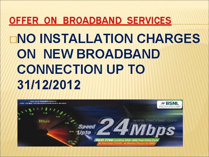 OFFER ON BROADBAND SERVICES �NO INSTALLATION CHARGES ON NEW BROADBAND CONNECTION UP TO 31/12/2012