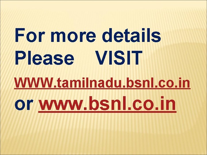 For more details Please VISIT WWW. tamilnadu. bsnl. co. in or www. bsnl. co.