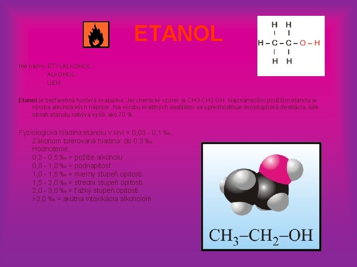 ETANOL Iné názvy: ETYLALKOHOL LIEH Etanol je bezfarebná horľavá kvapalina. Jej chemický vzorec je