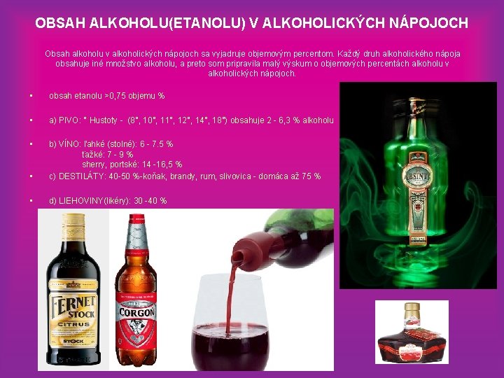 OBSAH ALKOHOLU(ETANOLU) V ALKOHOLICKÝCH NÁPOJOCH Obsah alkoholu v alkoholických nápojoch sa vyjadruje objemovým percentom.