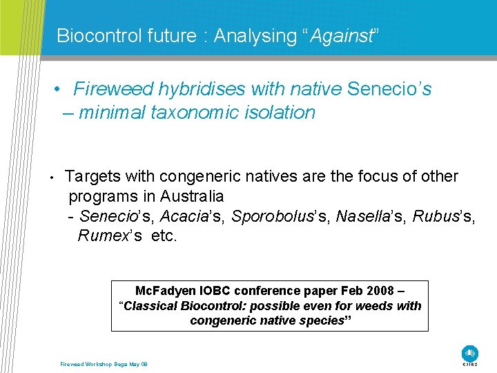 Biocontrol future : Analysing “Against” • Fireweed hybridises with native Senecio’s – minimal taxonomic