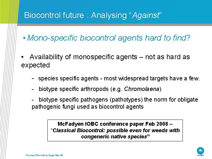 Biocontrol future : Analysing “Against” • Mono-specific biocontrol agents hard to find? • Availability