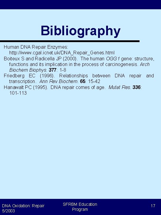 Bibliography Human DNA Repair Enzymes: http: //www. cgal. icnet. uk/DNA_Repair_Genes. html Boiteux S and