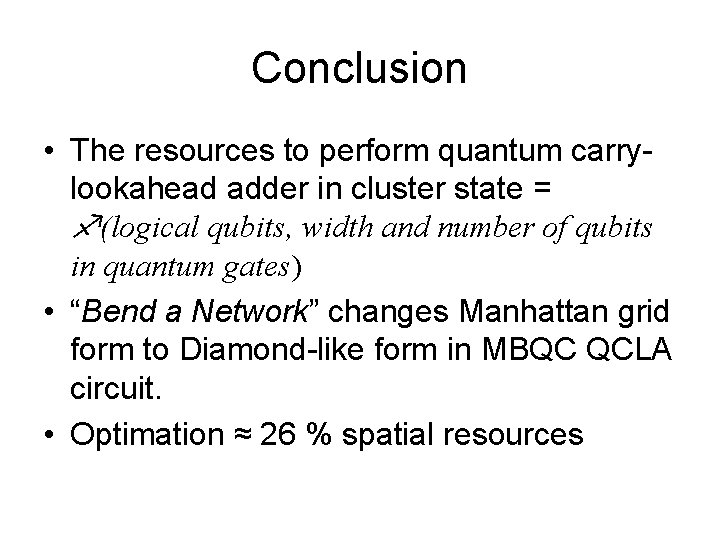 Conclusion • The resources to perform quantum carrylookahead adder in cluster state = f(logical