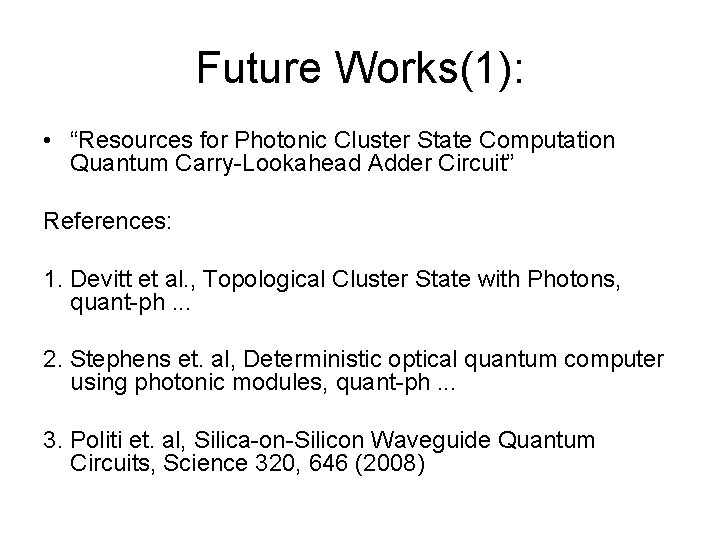 Future Works(1): • “Resources for Photonic Cluster State Computation Quantum Carry-Lookahead Adder Circuit” References: