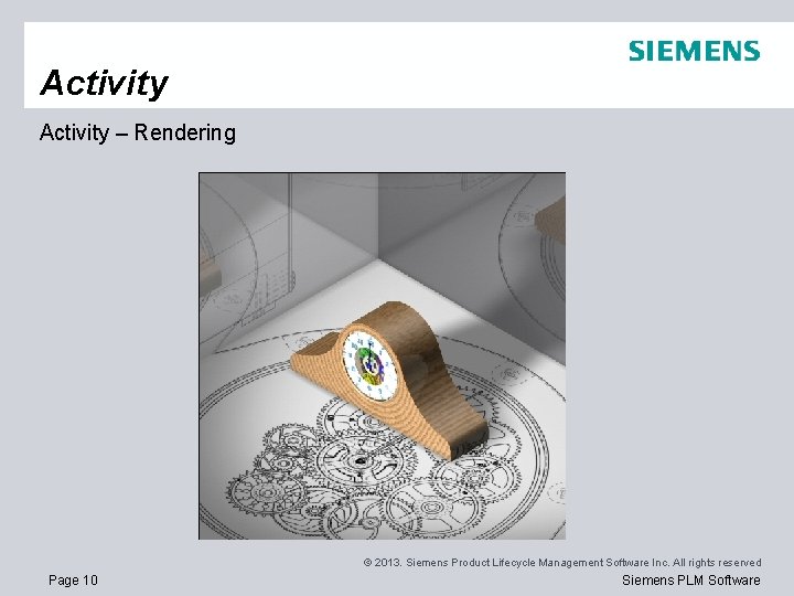 Activity – Rendering © 2013. Siemens Product Lifecycle Management Software Inc. All rights reserved