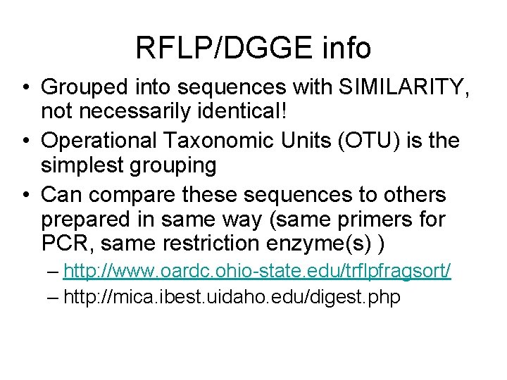 RFLP/DGGE info • Grouped into sequences with SIMILARITY, not necessarily identical! • Operational Taxonomic