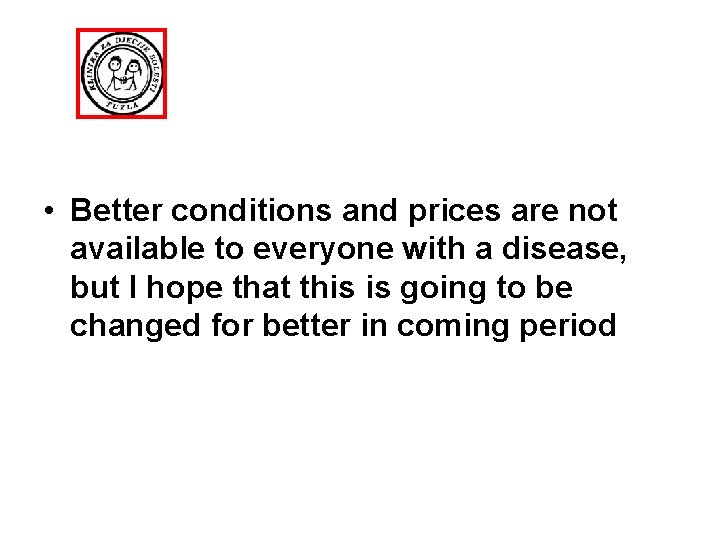  • Better conditions and prices are not available to everyone with a disease,