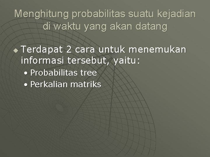 Menghitung probabilitas suatu kejadian di waktu yang akan datang u Terdapat 2 cara untuk