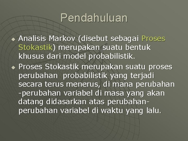 Pendahuluan u u Analisis Markov (disebut sebagai Proses Stokastik) merupakan suatu bentuk khusus dari