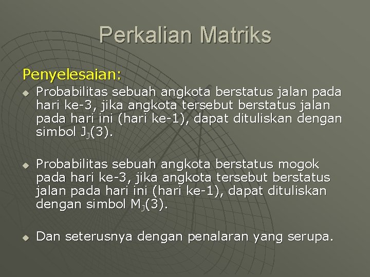 Perkalian Matriks Penyelesaian: u u u Probabilitas sebuah angkota berstatus jalan pada hari ke-3,