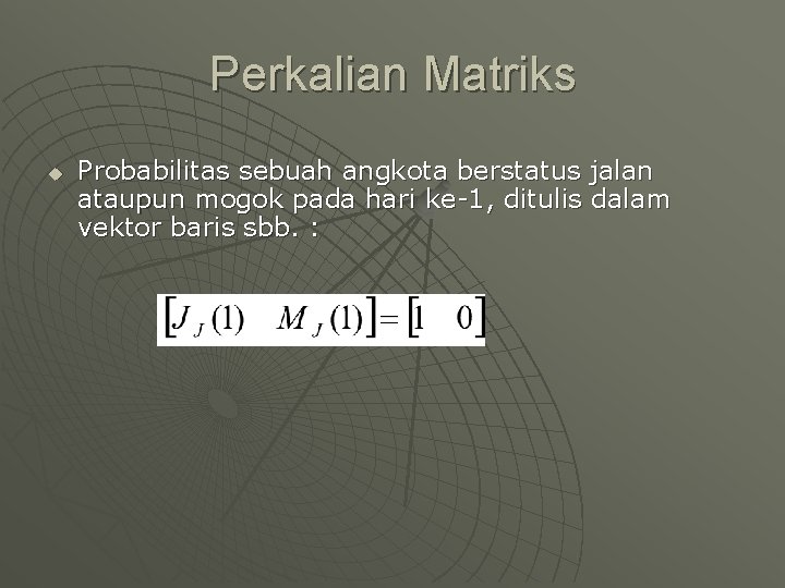 Perkalian Matriks u Probabilitas sebuah angkota berstatus jalan ataupun mogok pada hari ke-1, ditulis