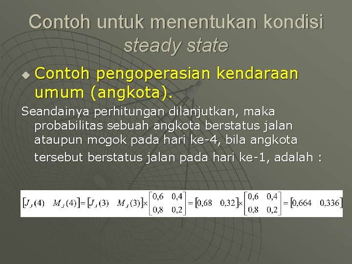 Contoh untuk menentukan kondisi steady state u Contoh pengoperasian kendaraan umum (angkota). Seandainya perhitungan