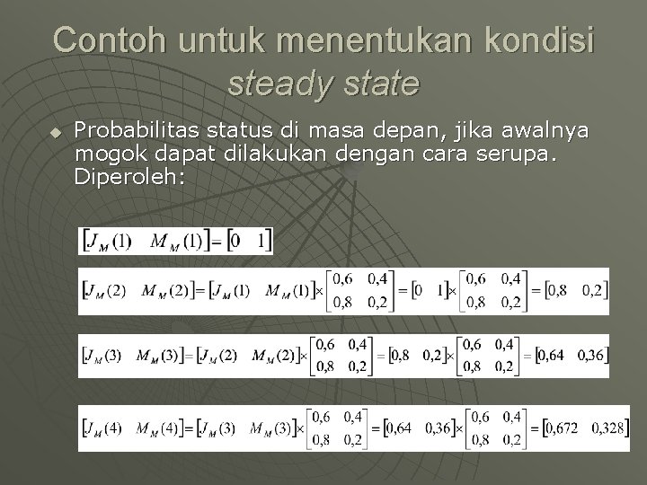 Contoh untuk menentukan kondisi steady state u Probabilitas status di masa depan, jika awalnya