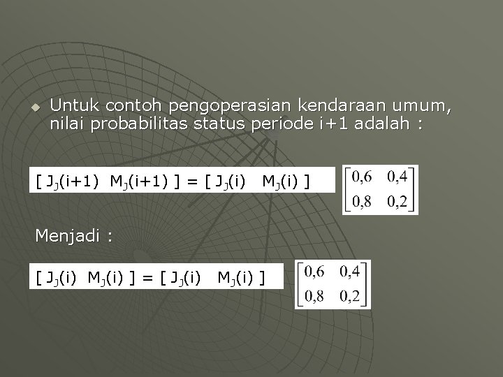 u Untuk contoh pengoperasian kendaraan umum, nilai probabilitas status periode i+1 adalah : [