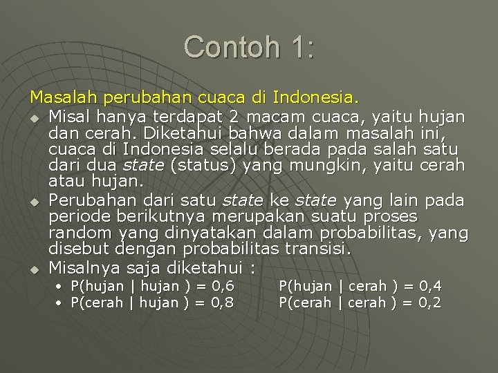 Contoh 1: Masalah perubahan cuaca di Indonesia. u Misal hanya terdapat 2 macam cuaca,