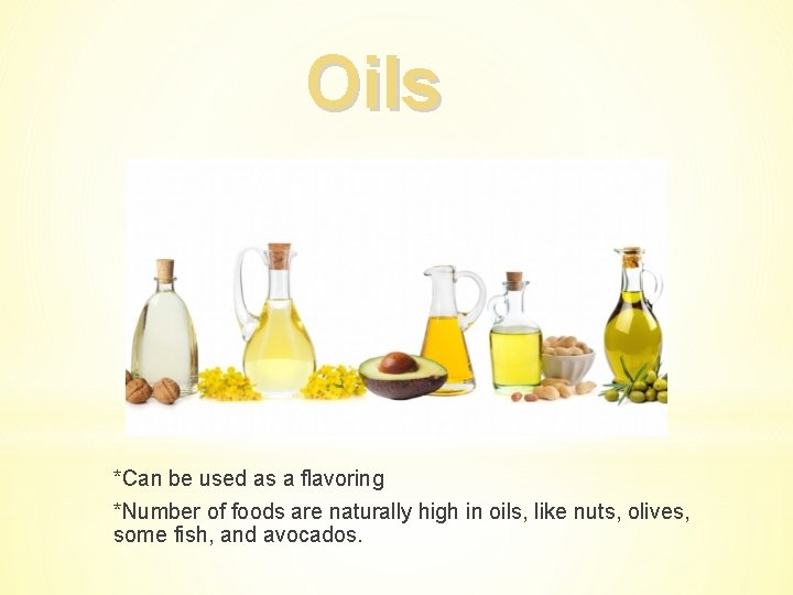 Oils *Can be used as a flavoring *Number of foods are naturally high in