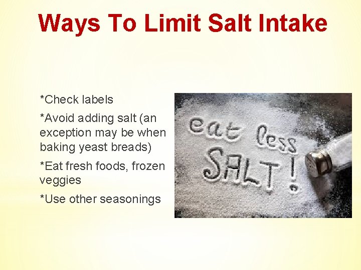 Ways To Limit Salt Intake *Check labels *Avoid adding salt (an exception may be