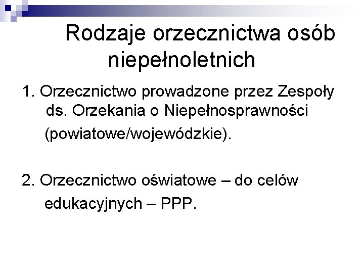 Rodzaje orzecznictwa osób niepełnoletnich 1. Orzecznictwo prowadzone przez Zespoły ds. Orzekania o Niepełnosprawności (powiatowe/wojewódzkie).