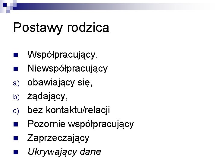 Postawy rodzica n n a) b) c) n n n Współpracujący, Niewspółpracujący obawiający się,