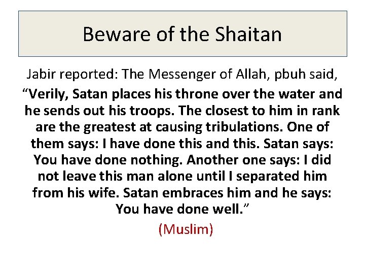 Beware of the Shaitan Jabir reported: The Messenger of Allah, pbuh said, “Verily, Satan