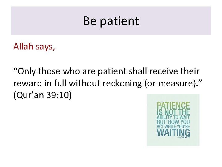 Be patient Allah says, “Only those who are patient shall receive their reward in