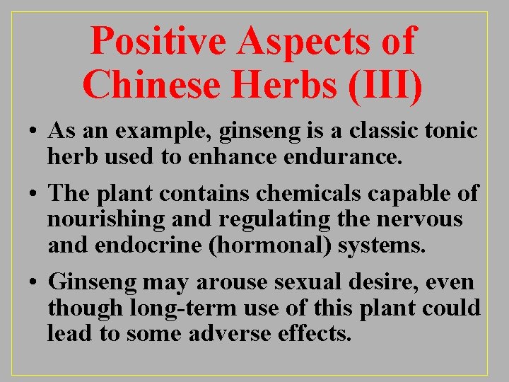 Positive Aspects of Chinese Herbs (III) • As an example, ginseng is a classic