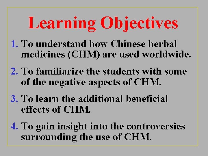 Learning Objectives 1. To understand how Chinese herbal medicines (CHM) are used worldwide. 2.