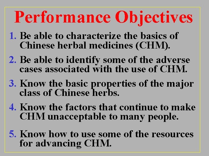 Performance Objectives 1. Be able to characterize the basics of Chinese herbal medicines (CHM).